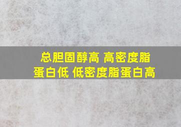 总胆固醇高 高密度脂蛋白低 低密度脂蛋白高